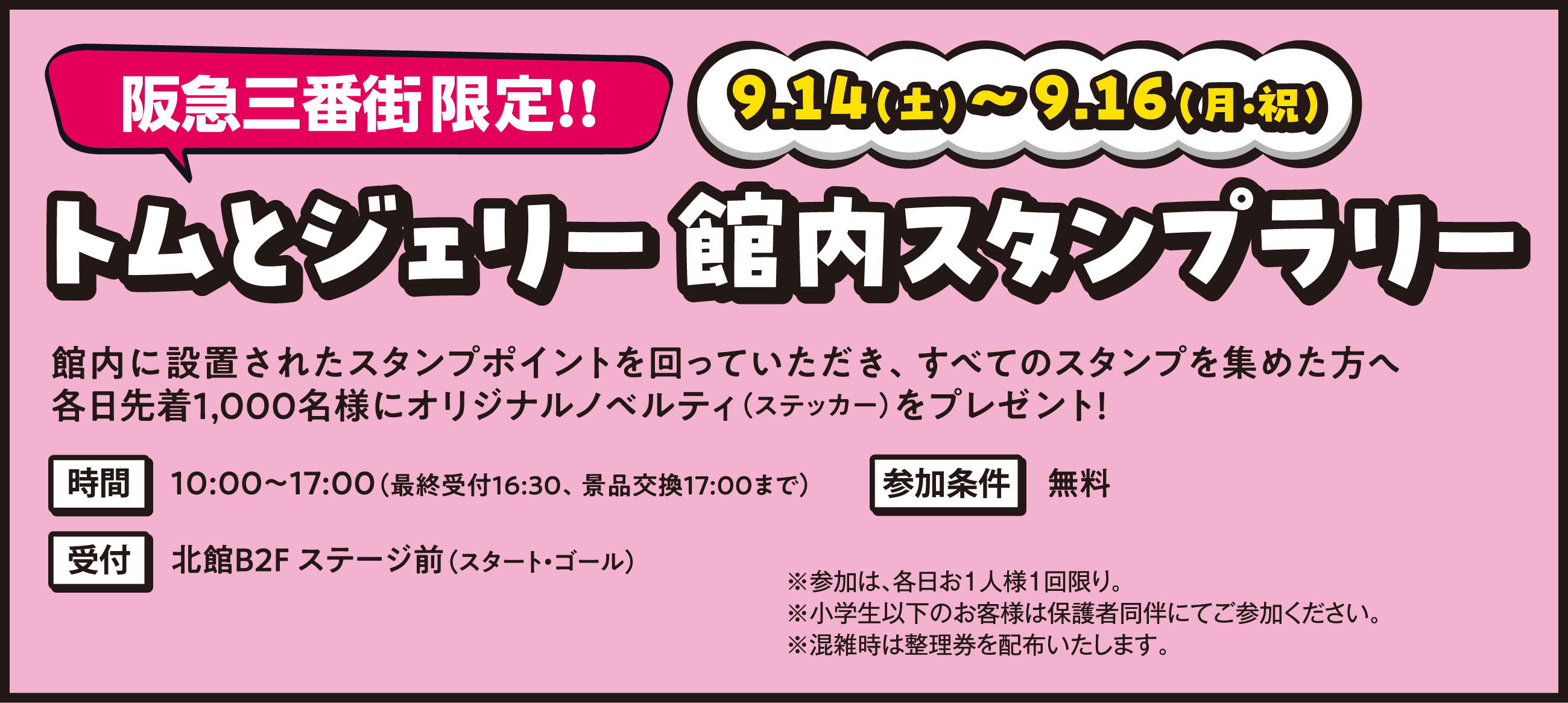 『9/14(土)～9/16(月・祝) 阪急三番街限定！館内トムとジェリー スタンプラリー』館内に設置されたスタンプポイントを回っていただき、すべてのスタンプを集めた方にオリジナルノベリティ(ステッカー)をプレゼント！